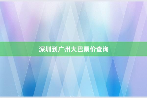 深圳到广州大巴票价查询